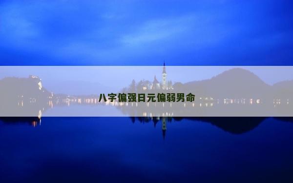 八字偏强日元偏弱男命