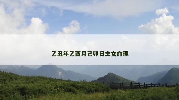 乙丑年乙酉月己卯日主女命理
