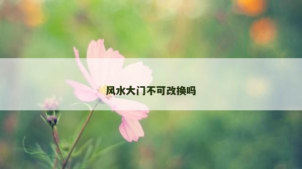 风水大门不可改换吗