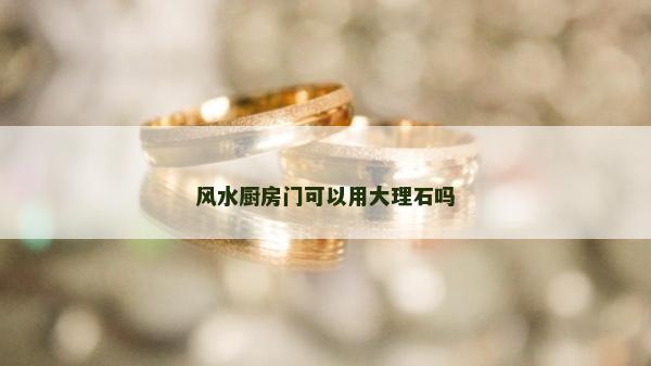 风水厨房门可以用大理石吗
