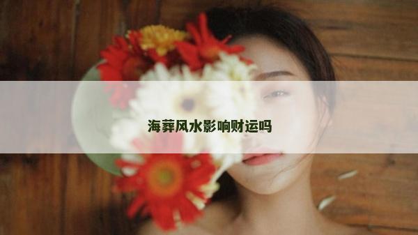 海葬风水影响财运吗