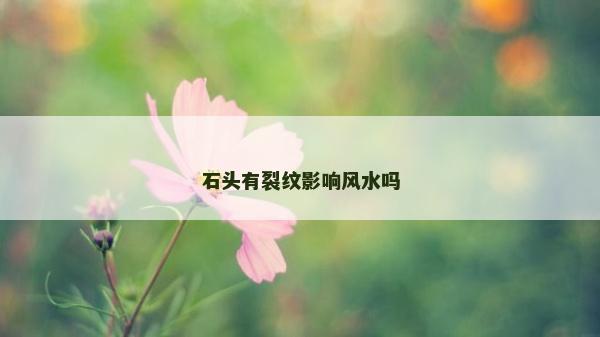 石头有裂纹影响风水吗