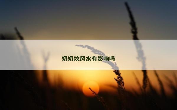 奶奶坟风水有影响吗