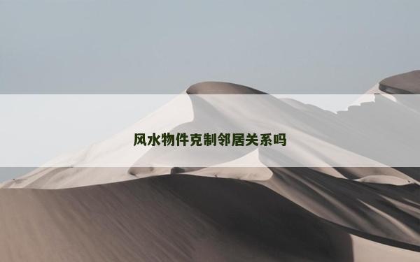 风水物件克制邻居关系吗
