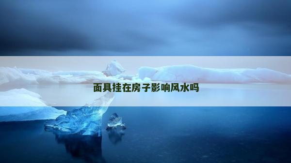 面具挂在房子影响风水吗