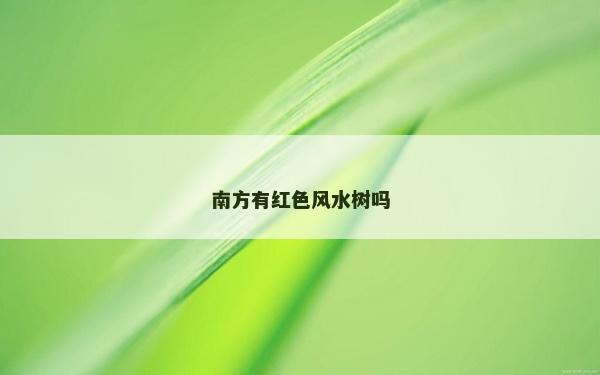 南方有红色风水树吗