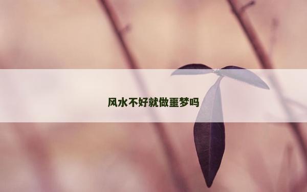 风水不好就做噩梦吗