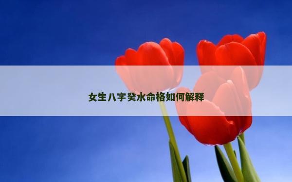 女生八字癸水命格如何解释