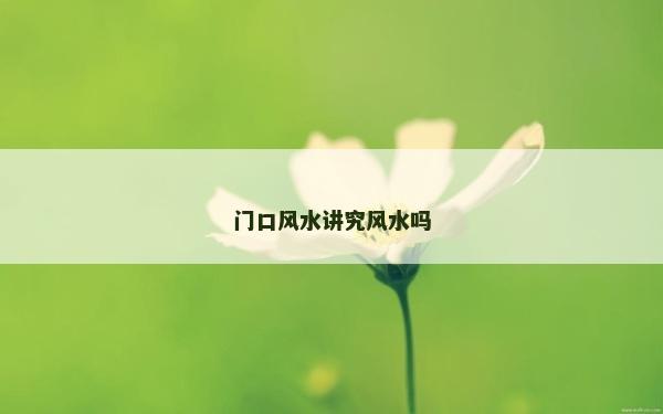 门口风水讲究风水吗
