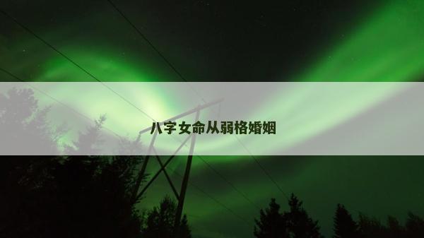 八字女命从弱格婚姻