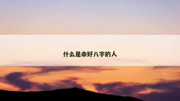 什么是命好八字的人