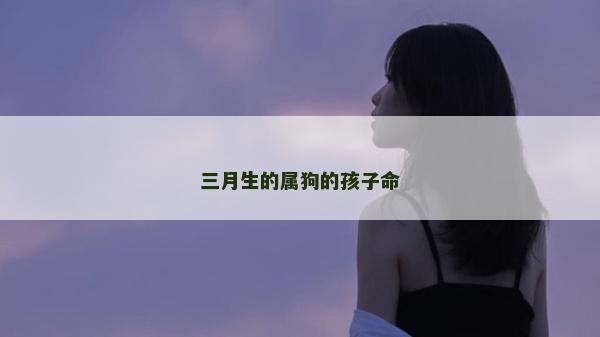 三月生的属狗的孩子命