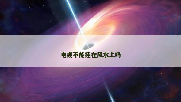 电缆不能挂在风水上吗