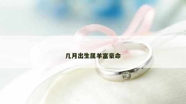 几月出生属羊富豪命