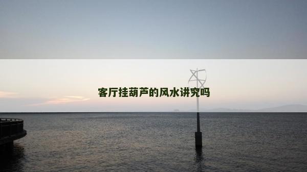 客厅挂葫芦的风水讲究吗
