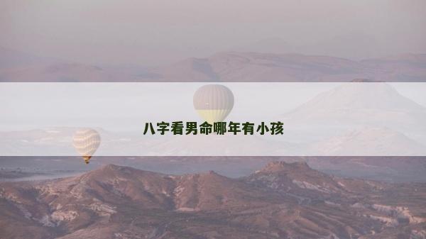 八字看男命哪年有小孩