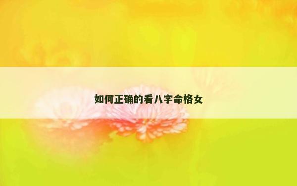 如何正确的看八字命格女
