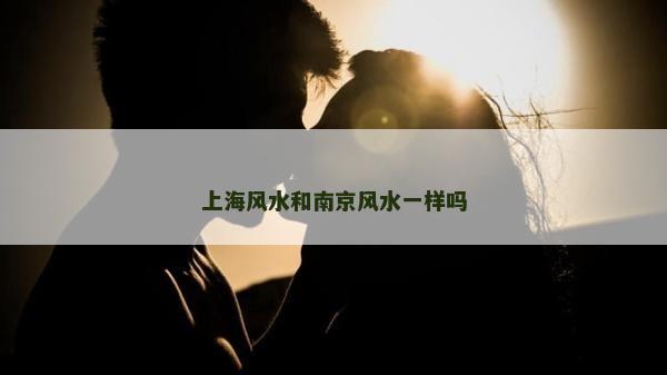 上海风水和南京风水一样吗