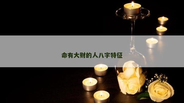 命有大财的人八字特征