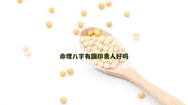 命理八字有国印贵人好吗