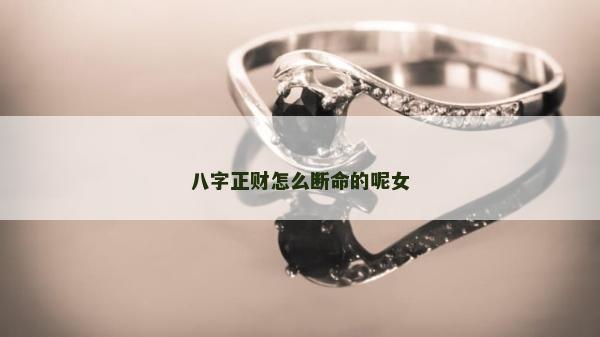 八字正财怎么断命的呢女