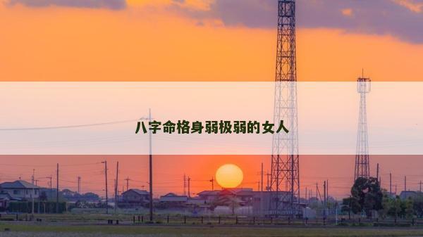 八字命格身弱极弱的女人