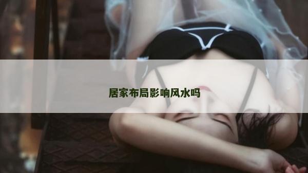 居家布局影响风水吗