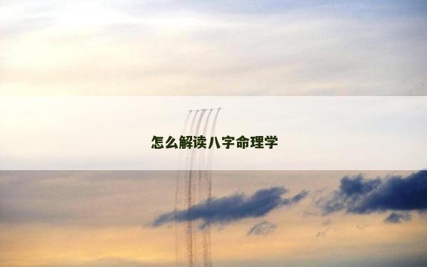 怎么解读八字命理学