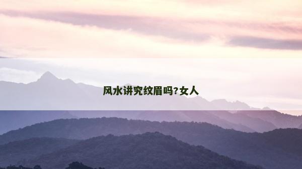 风水讲究纹眉吗?女人