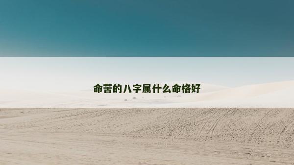 命苦的八字属什么命格好