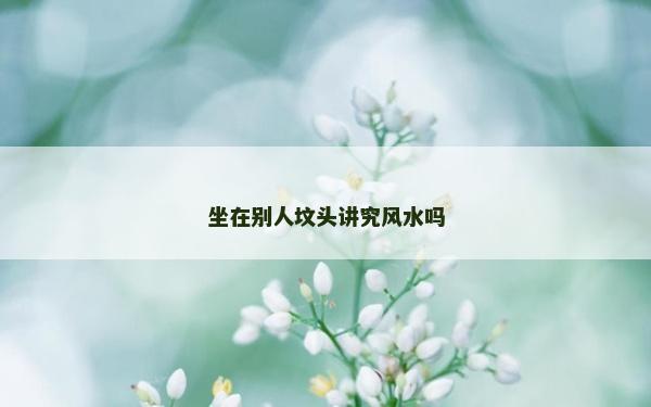 坐在别人坟头讲究风水吗