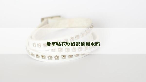 卧室贴花壁纸影响风水吗