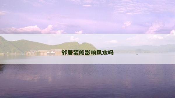 邻居装修影响风水吗
