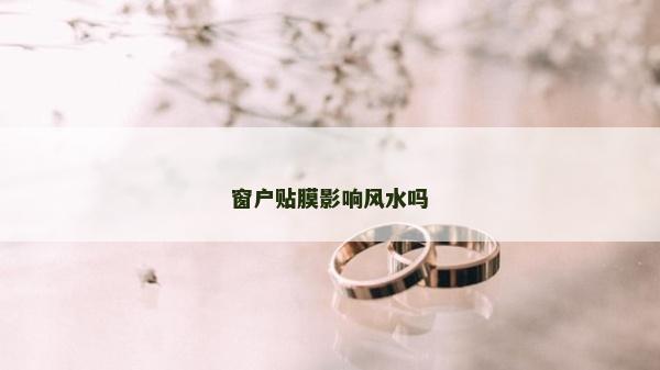 窗户贴膜影响风水吗