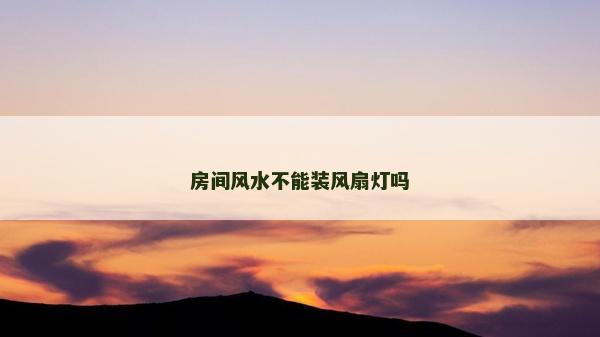 房间风水不能装风扇灯吗