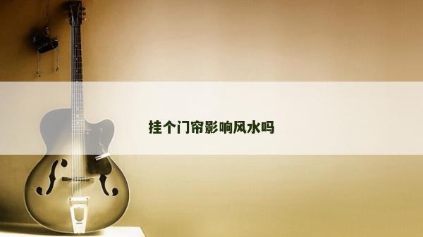 挂个门帘影响风水吗