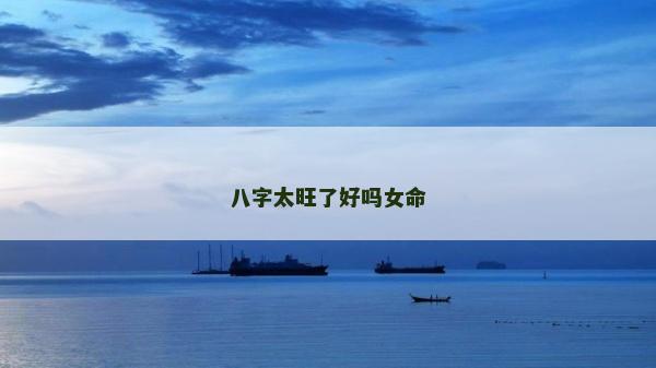 八字太旺了好吗女命