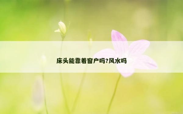 床头能靠着窗户吗?风水吗