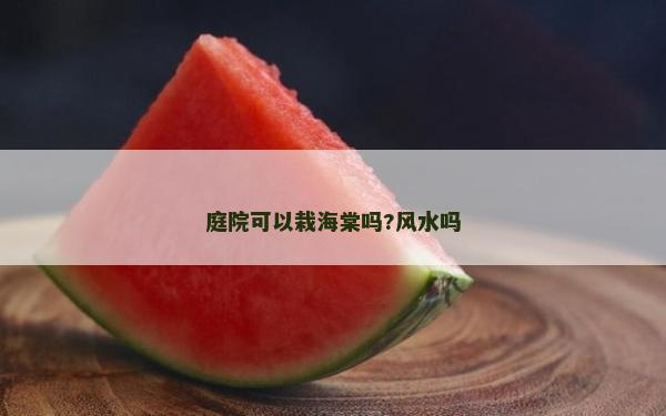 庭院可以栽海棠吗?风水吗