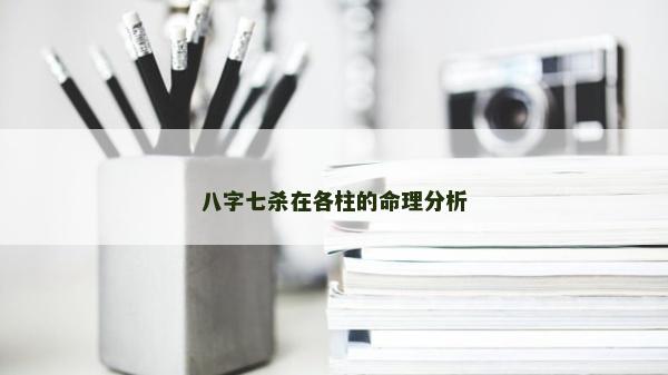 八字七杀在各柱的命理分析