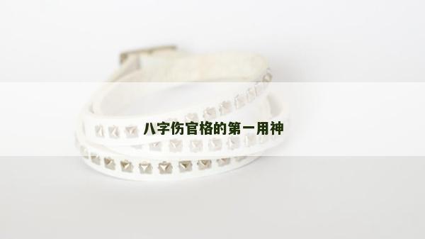 八字伤官格的第一用神