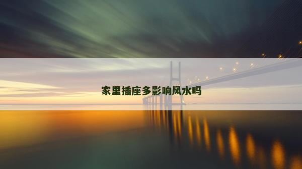 家里插座多影响风水吗