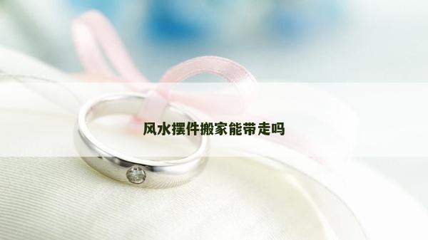 风水摆件搬家能带走吗