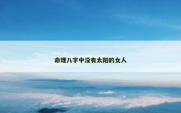 命理八字中没有太阳的女人