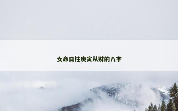 女命日柱庚寅从财的八字