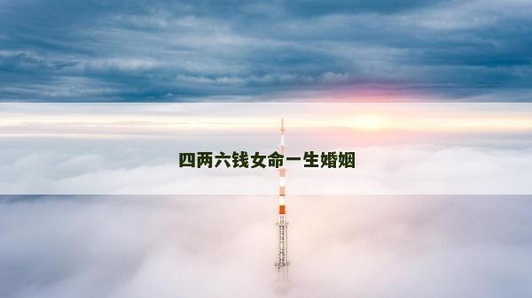 四两六钱女命一生婚姻