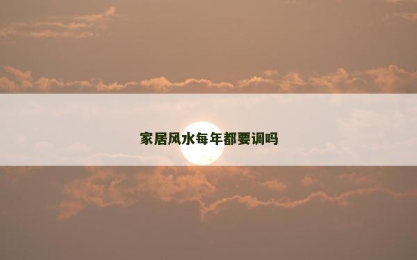 家居风水每年都要调吗
