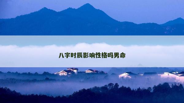 八字时辰影响性格吗男命
