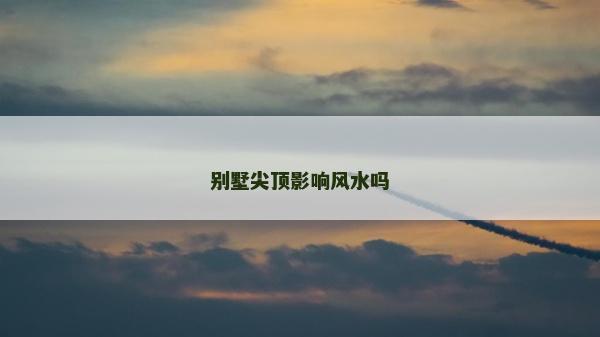 别墅尖顶影响风水吗