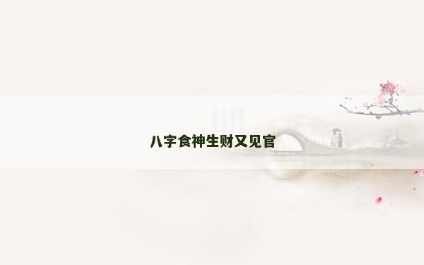 八字食神生财又见官